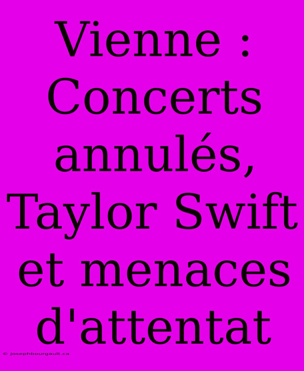 Vienne : Concerts Annulés, Taylor Swift Et Menaces D'attentat