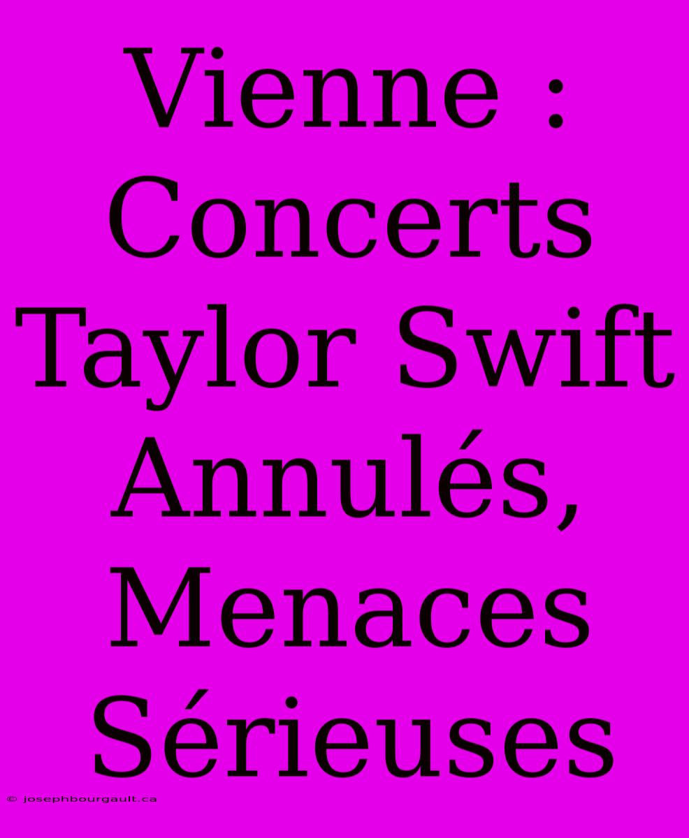 Vienne : Concerts Taylor Swift Annulés, Menaces Sérieuses