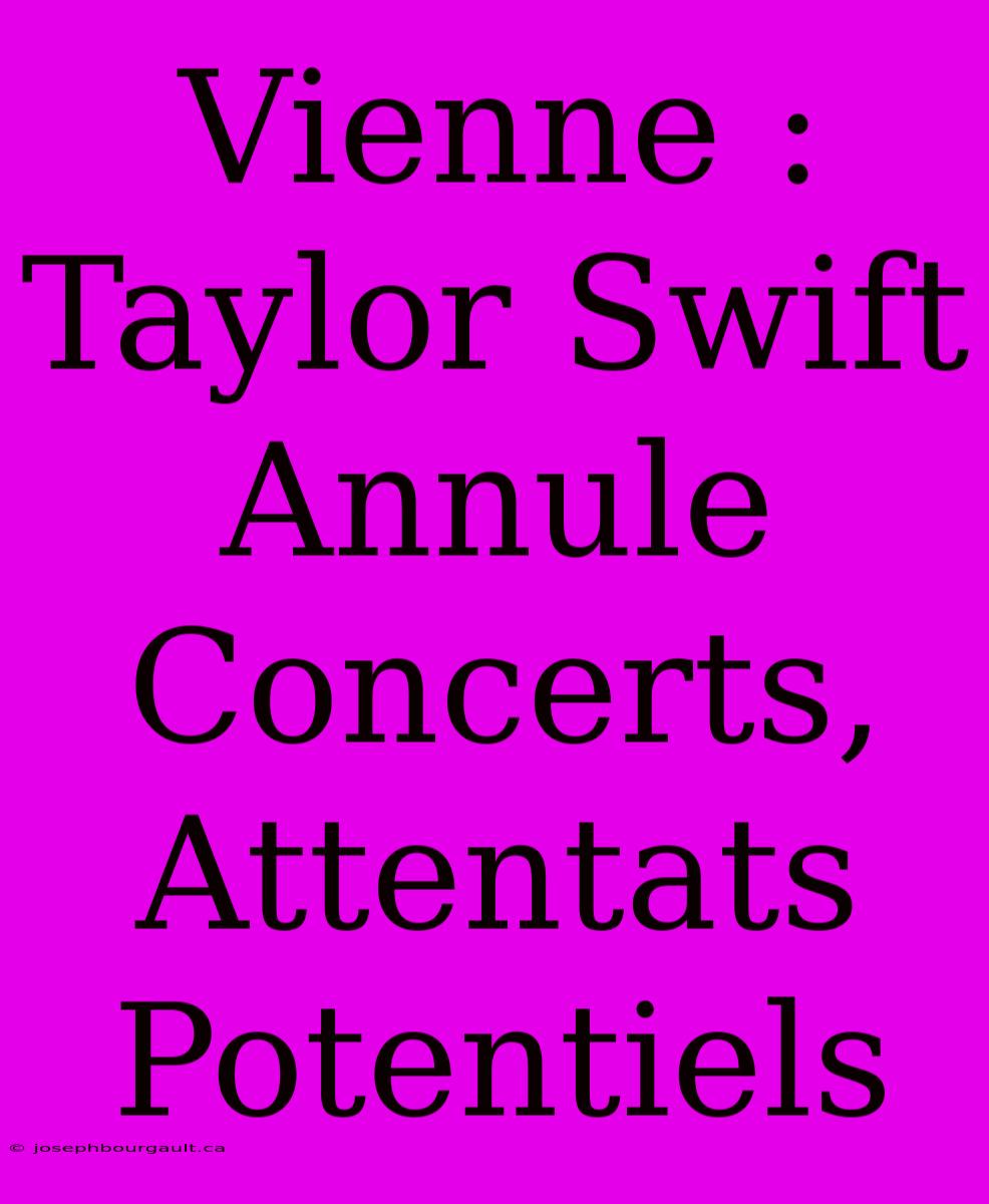 Vienne : Taylor Swift Annule Concerts, Attentats Potentiels