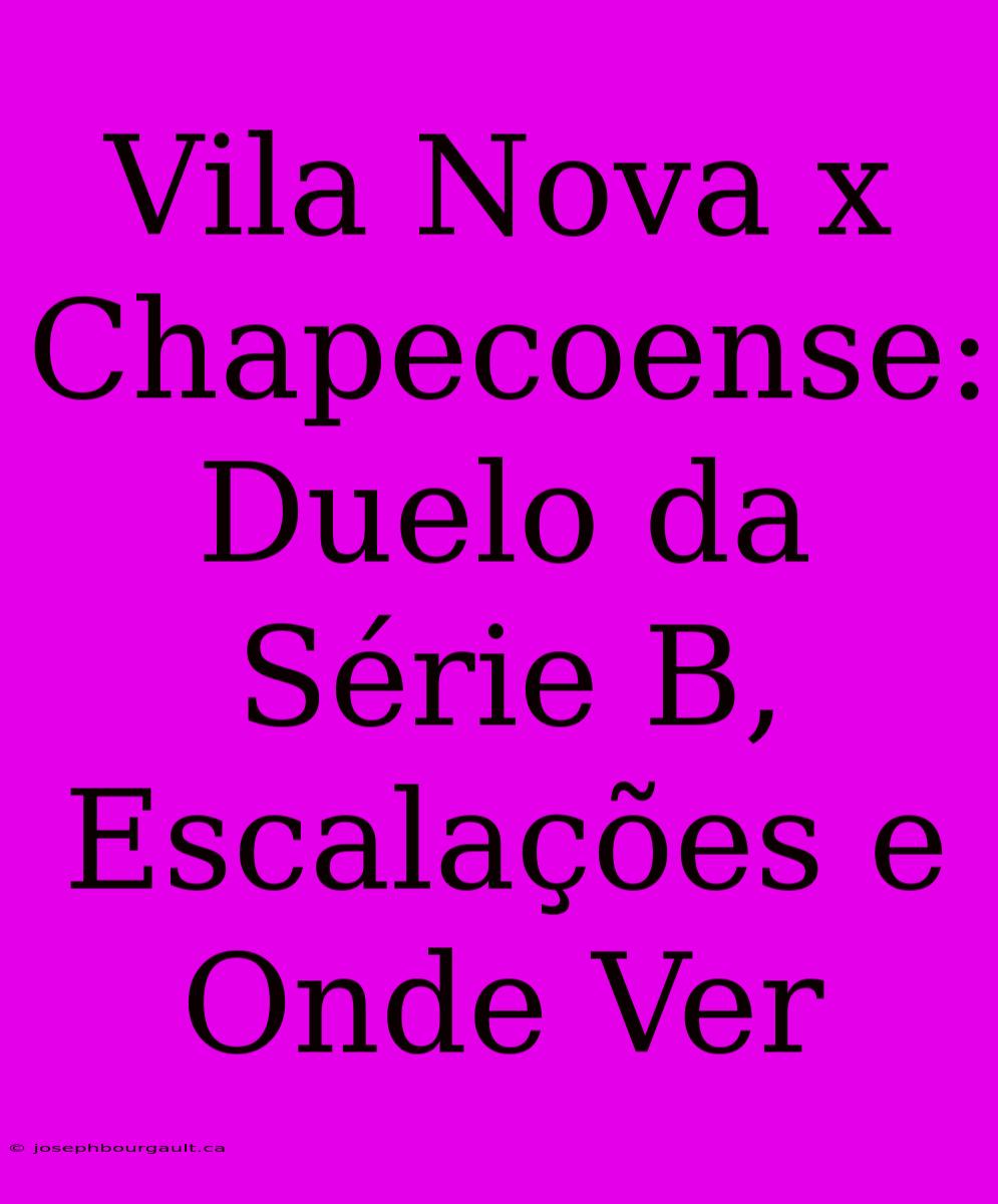 Vila Nova X Chapecoense: Duelo Da Série B, Escalações E Onde Ver