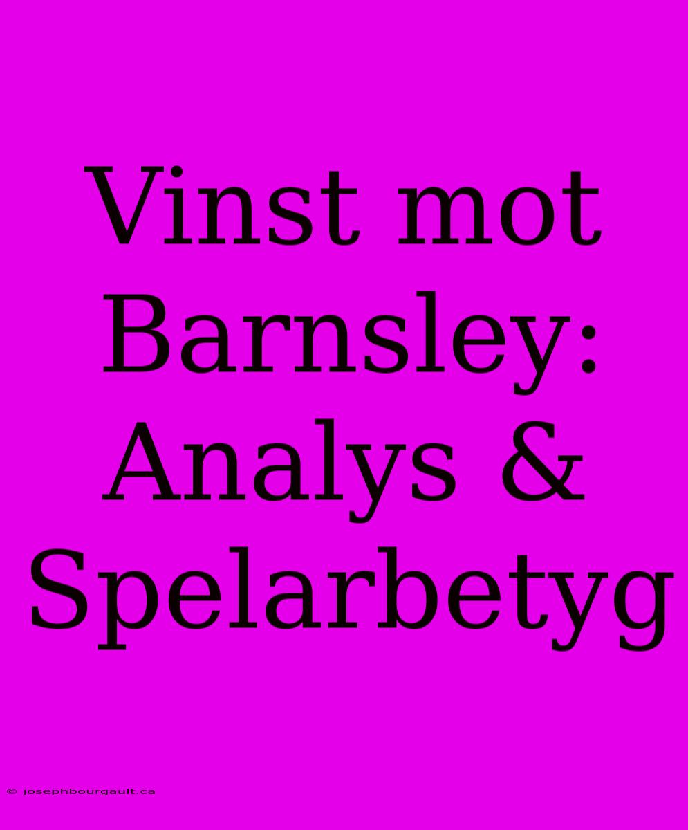 Vinst Mot Barnsley: Analys & Spelarbetyg