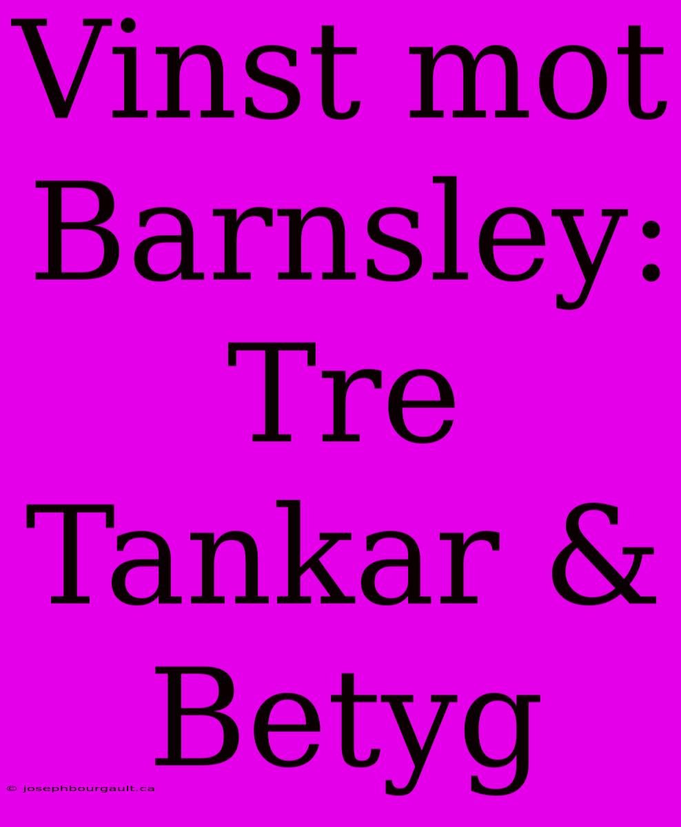 Vinst Mot Barnsley: Tre Tankar & Betyg