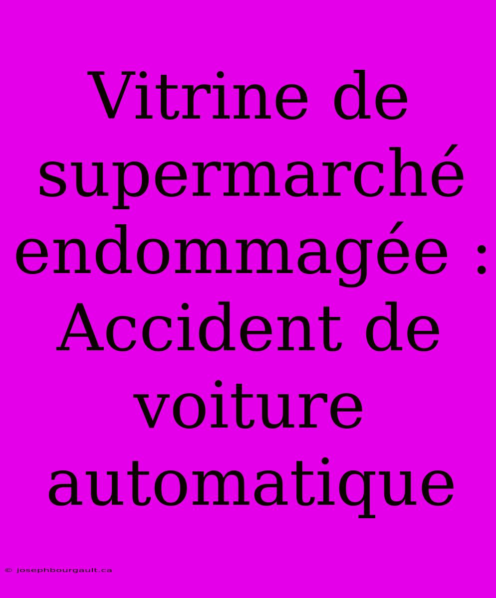 Vitrine De Supermarché Endommagée : Accident De Voiture Automatique