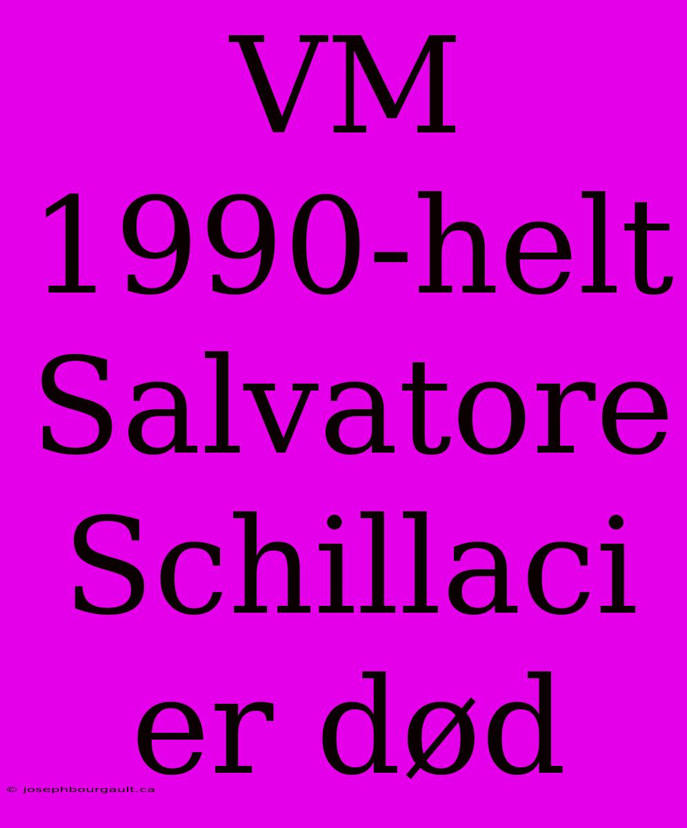 VM 1990-helt Salvatore Schillaci Er Død