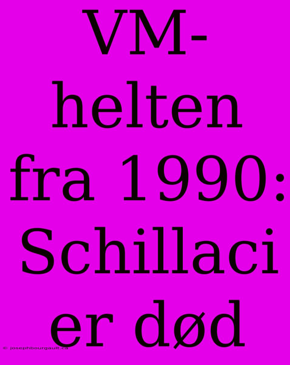 VM-helten Fra 1990: Schillaci Er Død