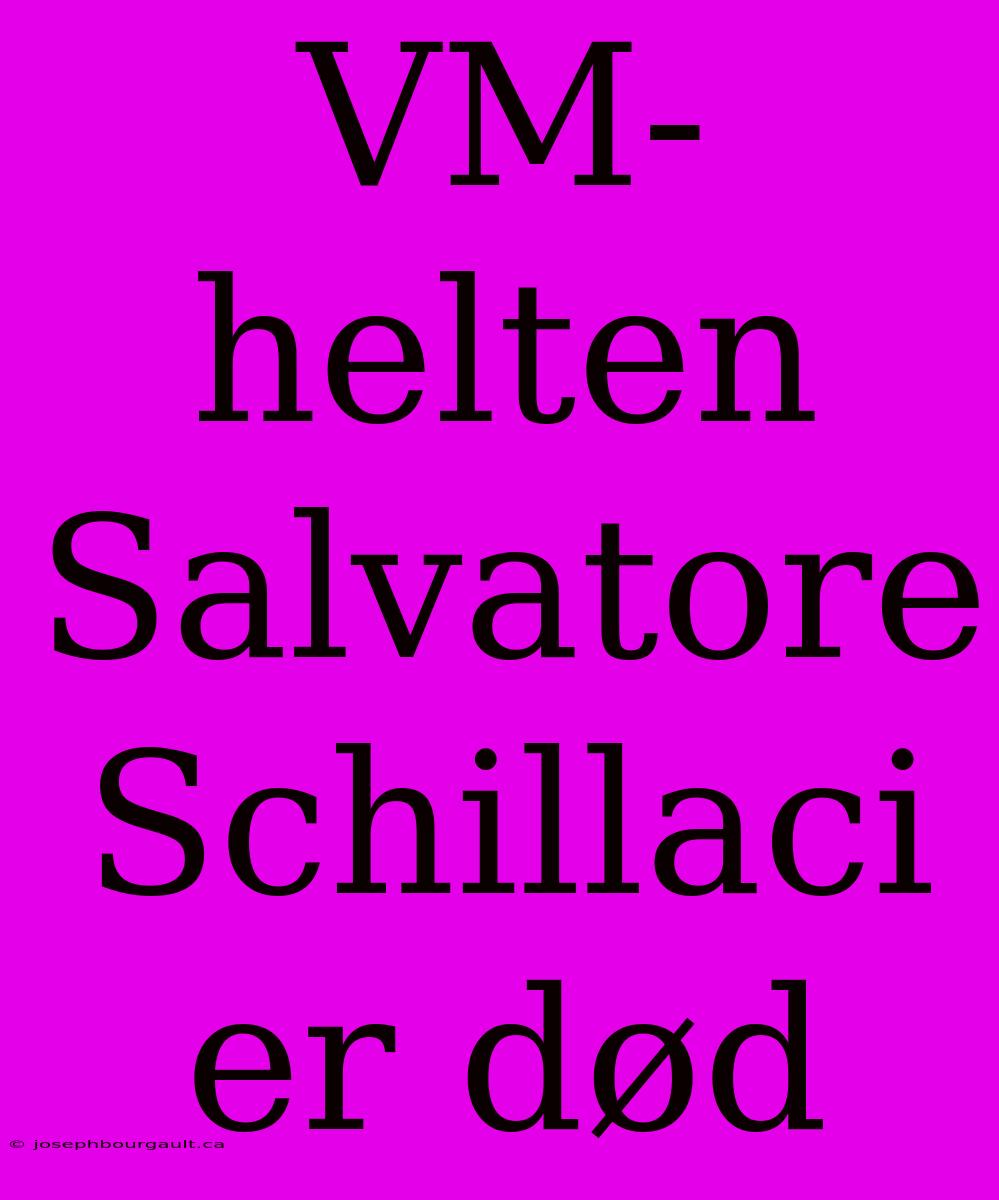 VM-helten Salvatore Schillaci Er Død