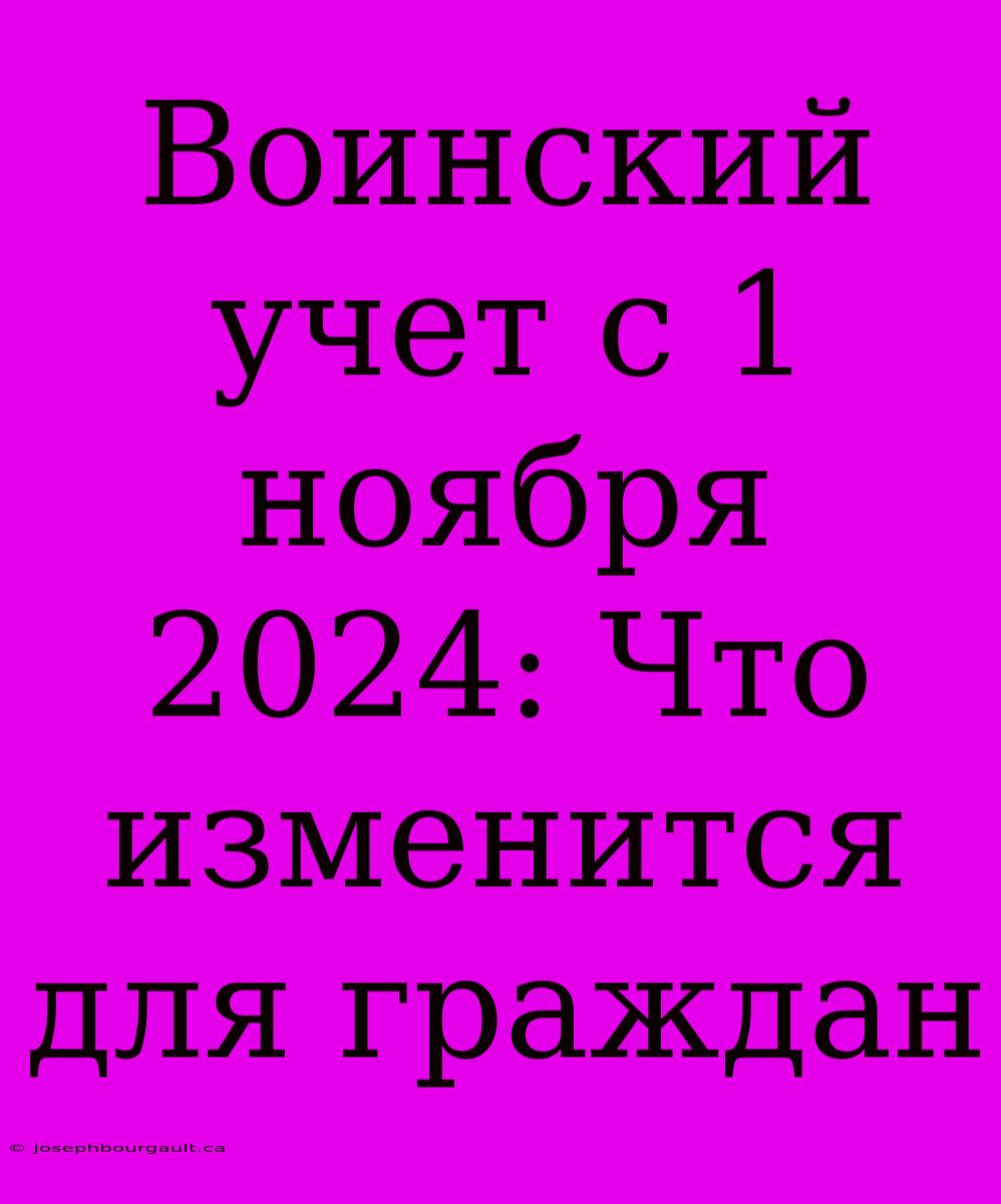 Воинский Учет С 1 Ноября 2024: Что Изменится Для Граждан