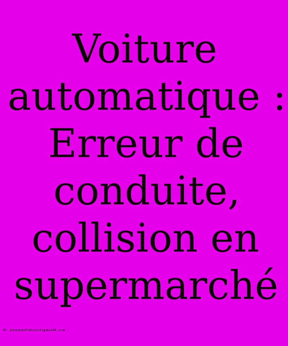 Voiture Automatique : Erreur De Conduite, Collision En Supermarché