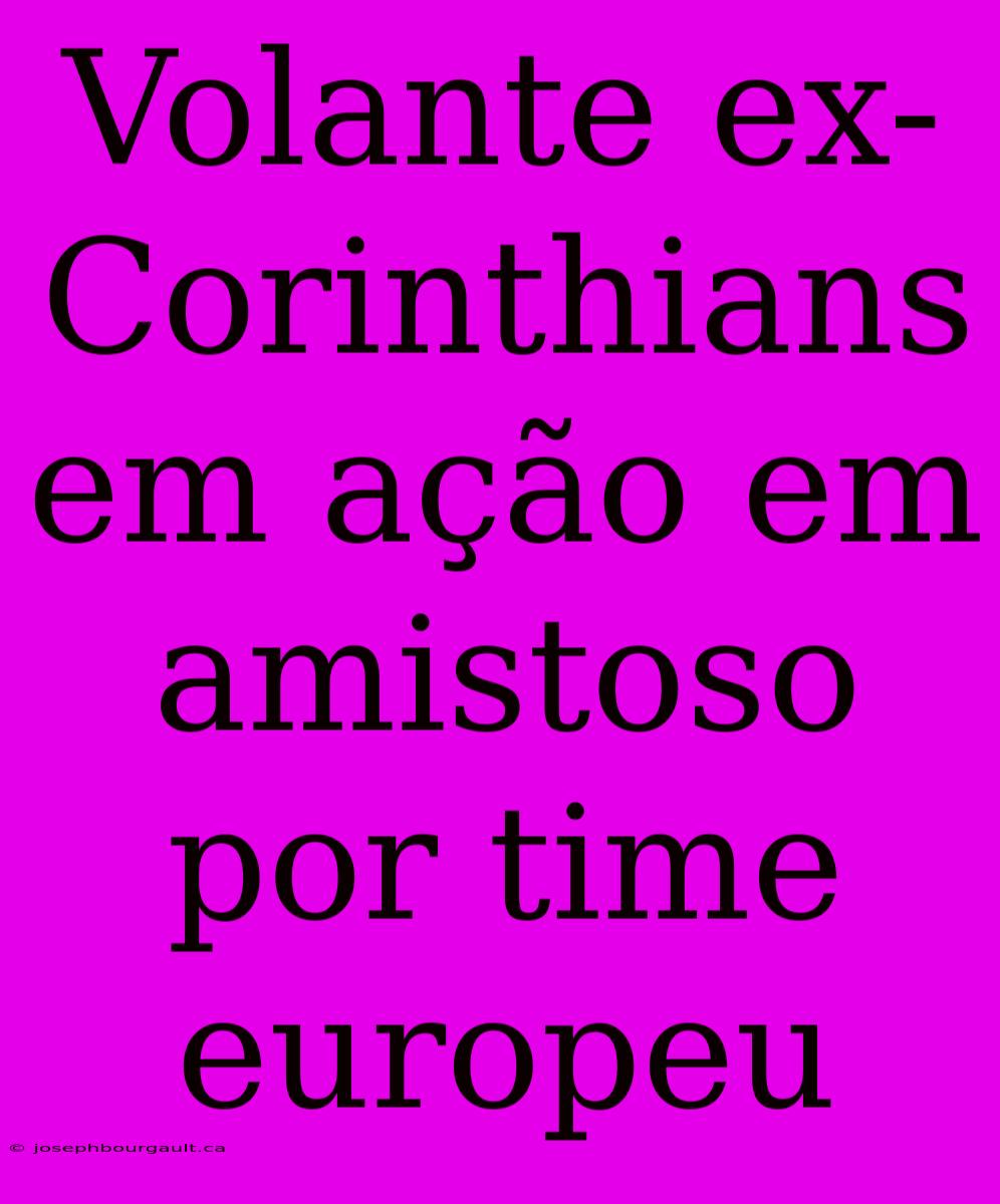 Volante Ex-Corinthians Em Ação Em Amistoso Por Time Europeu