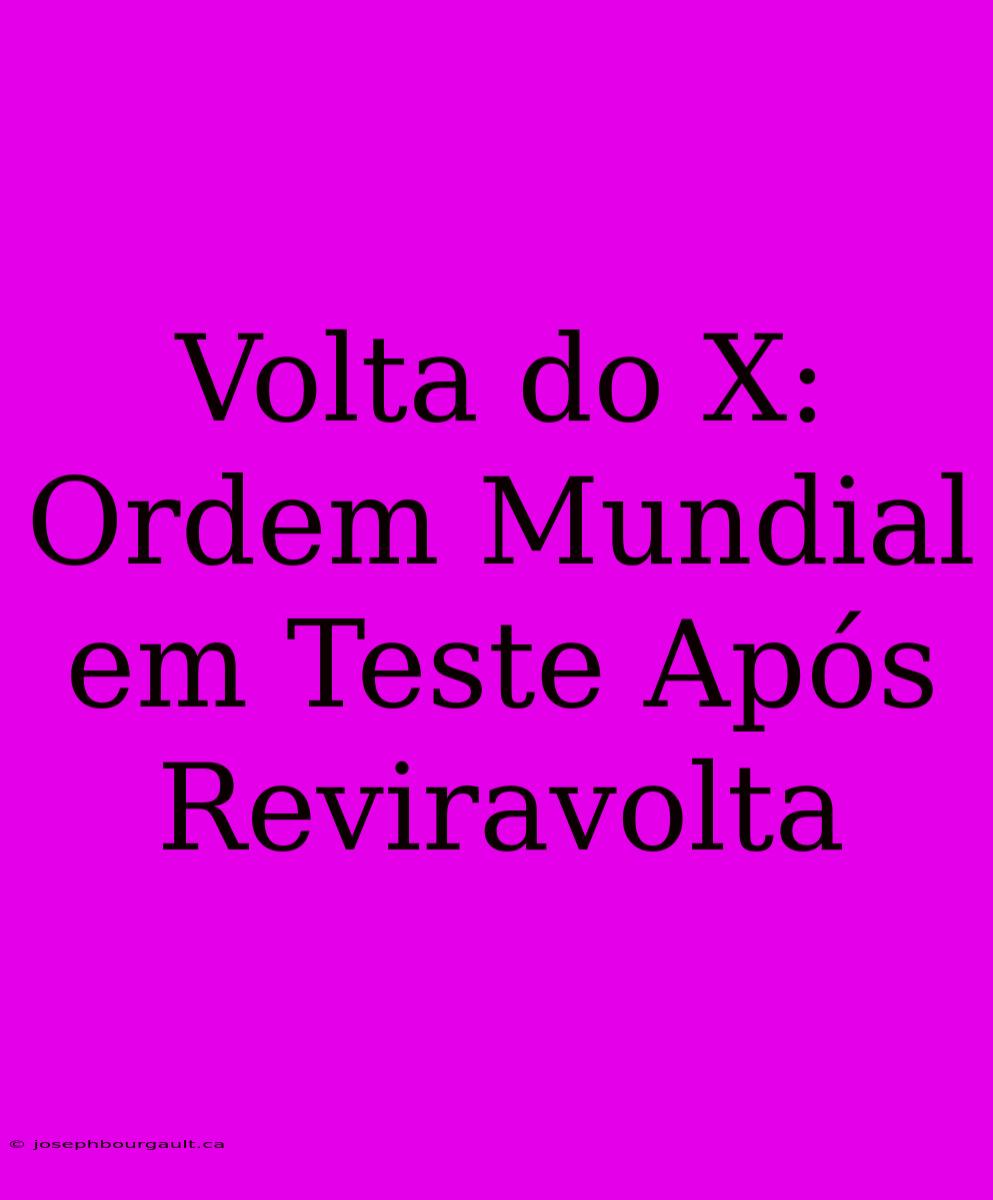 Volta Do X: Ordem Mundial Em Teste Após Reviravolta