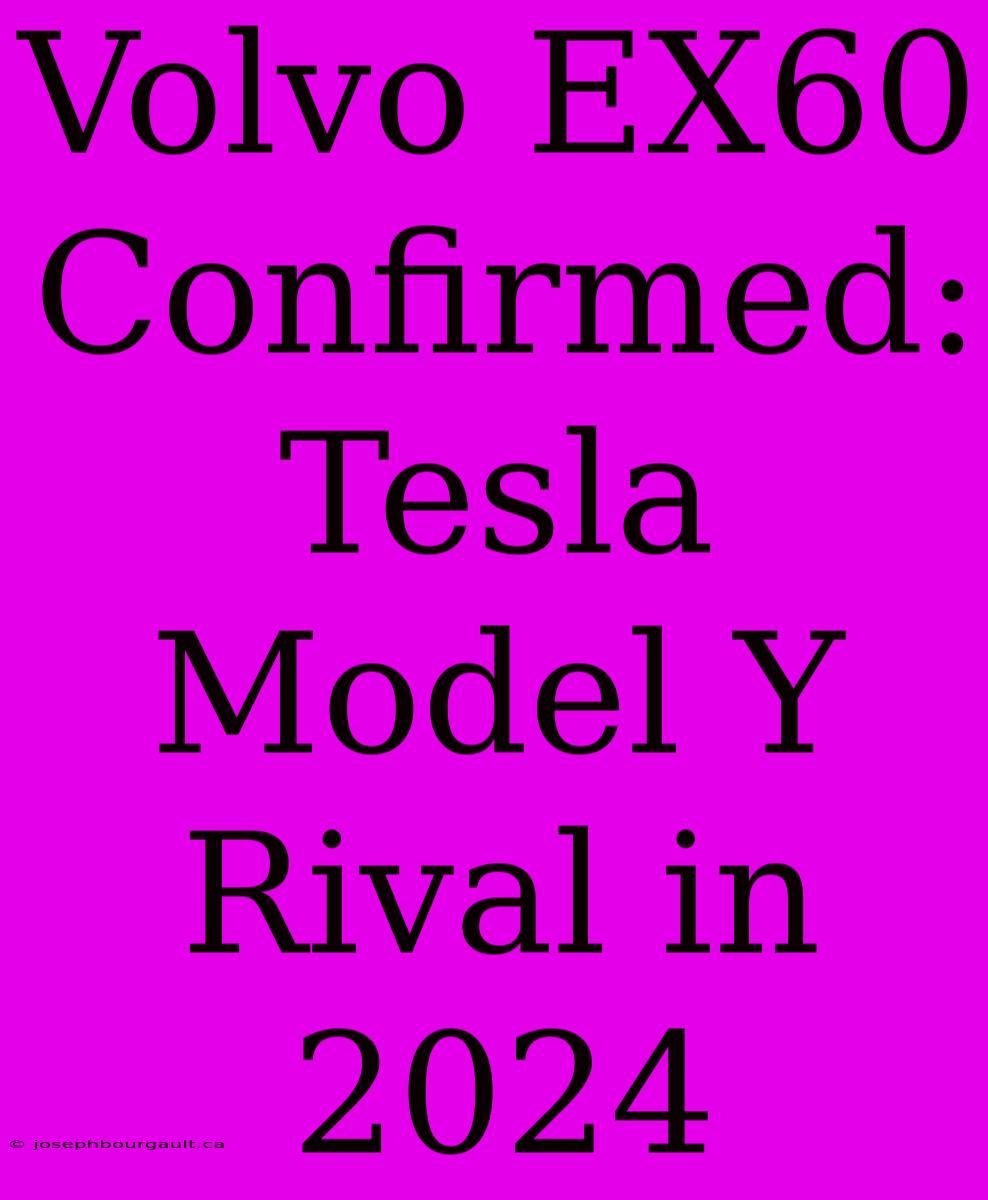 Volvo EX60 Confirmed: Tesla Model Y Rival In 2024