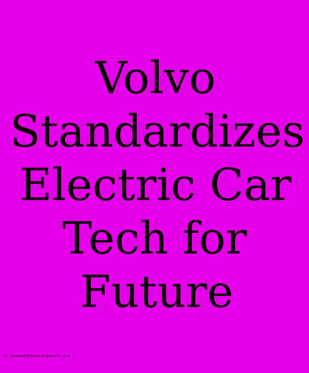 Volvo Standardizes Electric Car Tech For Future