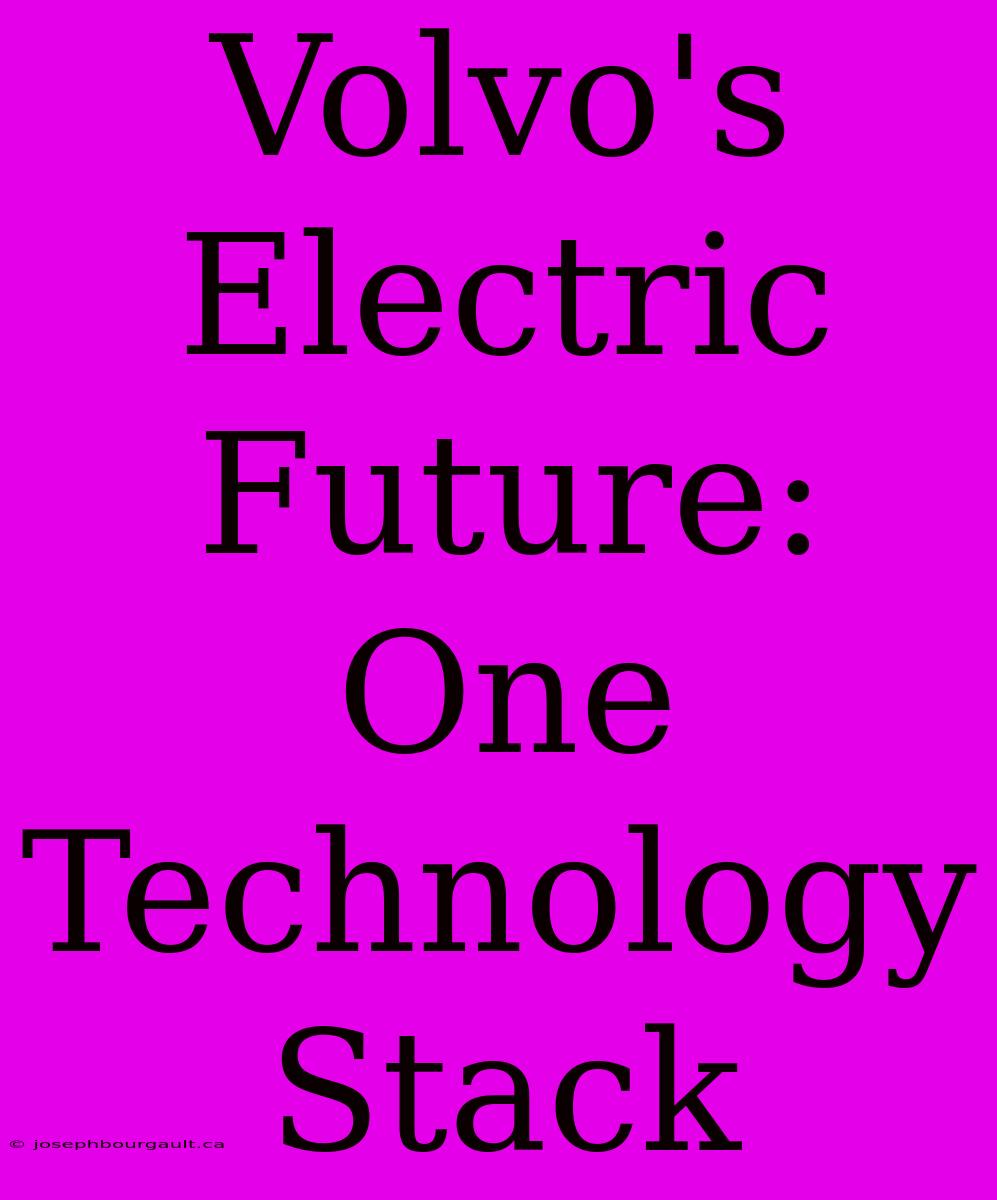 Volvo's Electric Future: One Technology Stack