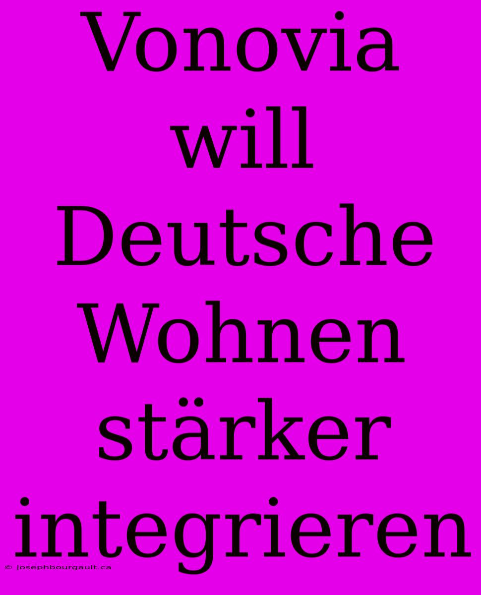 Vonovia Will Deutsche Wohnen Stärker Integrieren