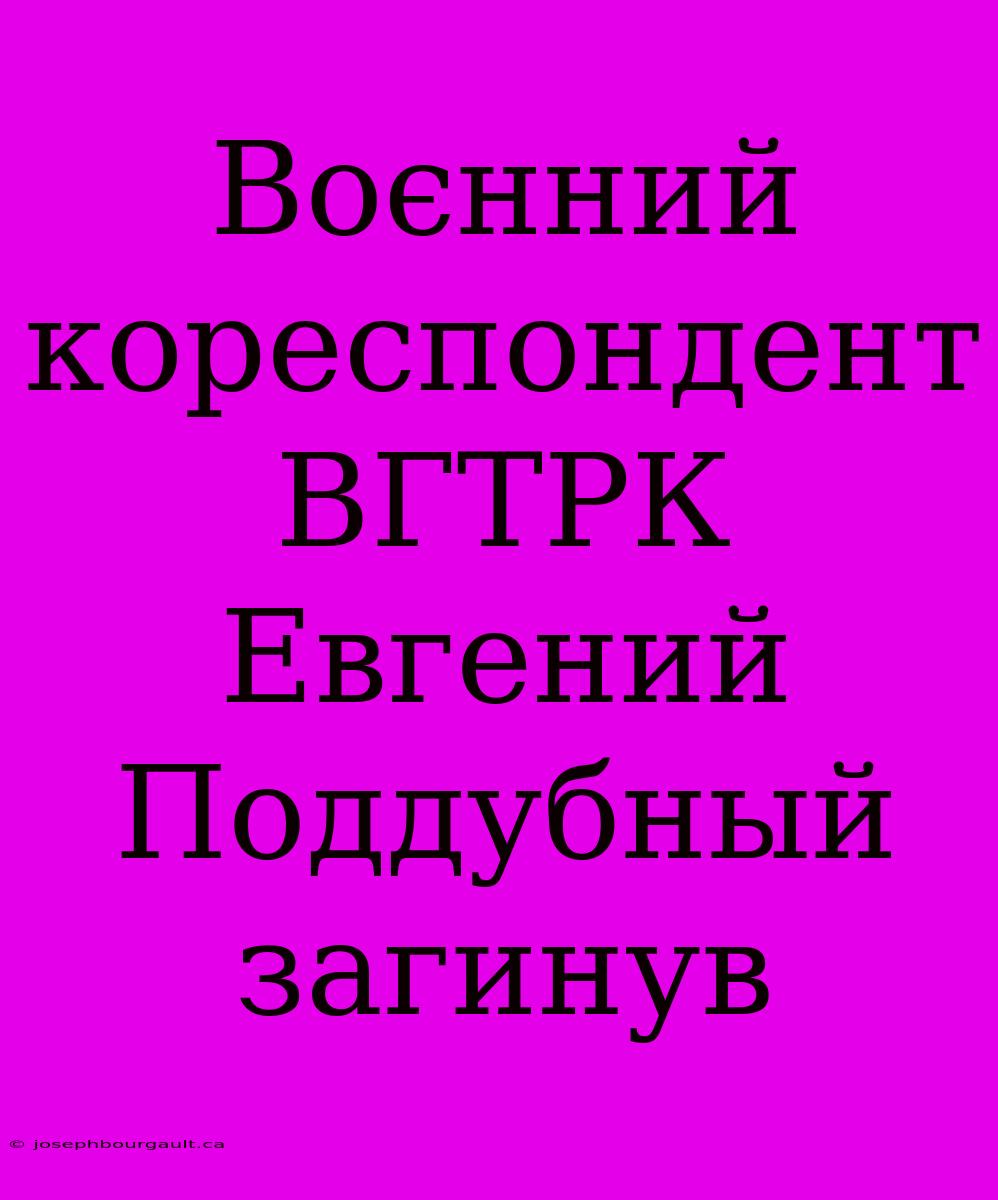 Воєнний Кореспондент ВГТРК Евгений Поддубный Загинув