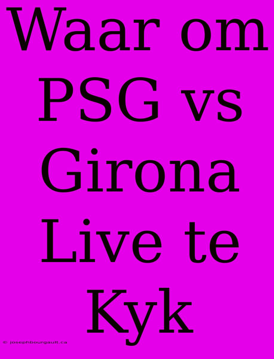 Waar Om PSG Vs Girona Live Te Kyk