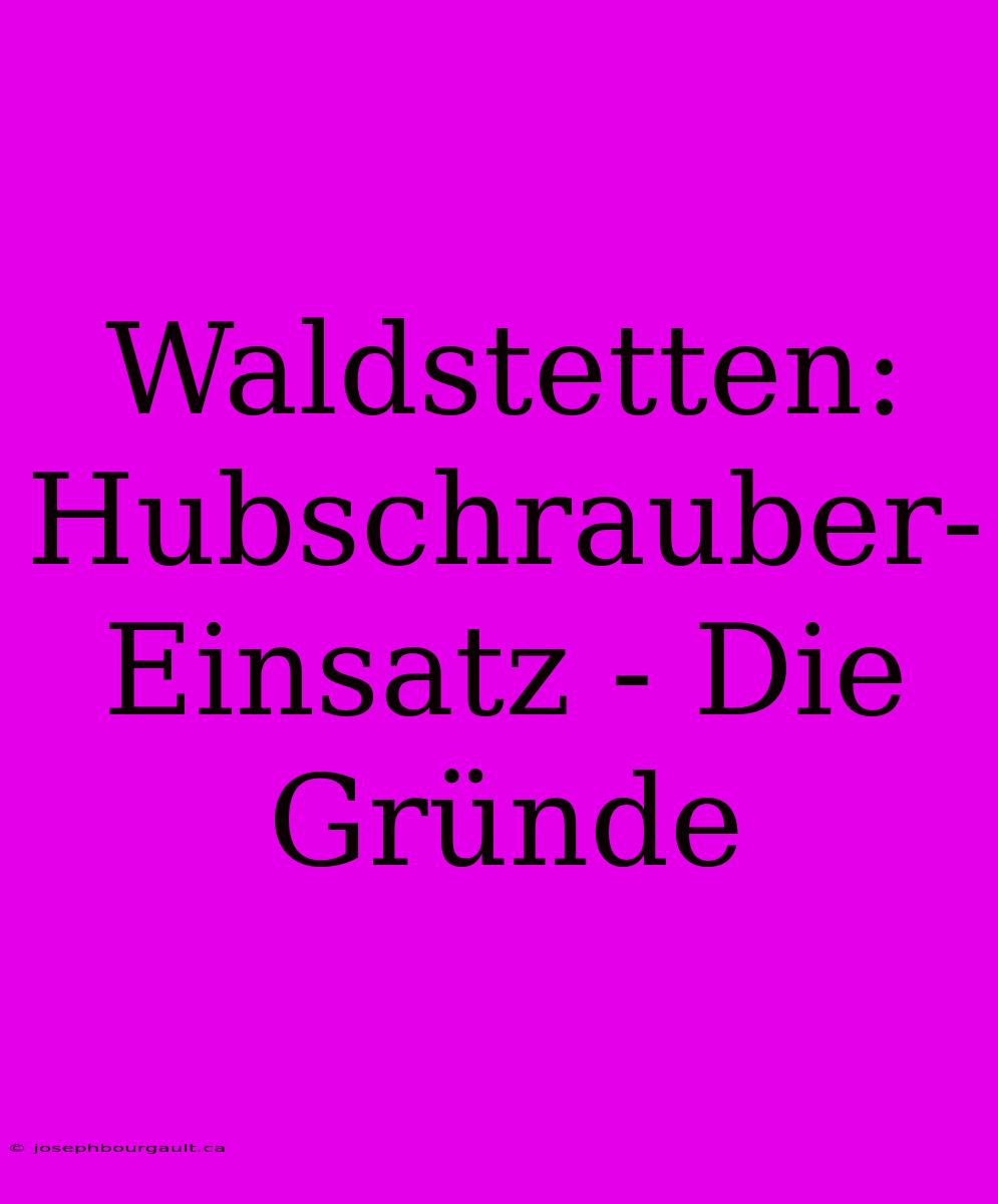 Waldstetten: Hubschrauber-Einsatz - Die Gründe