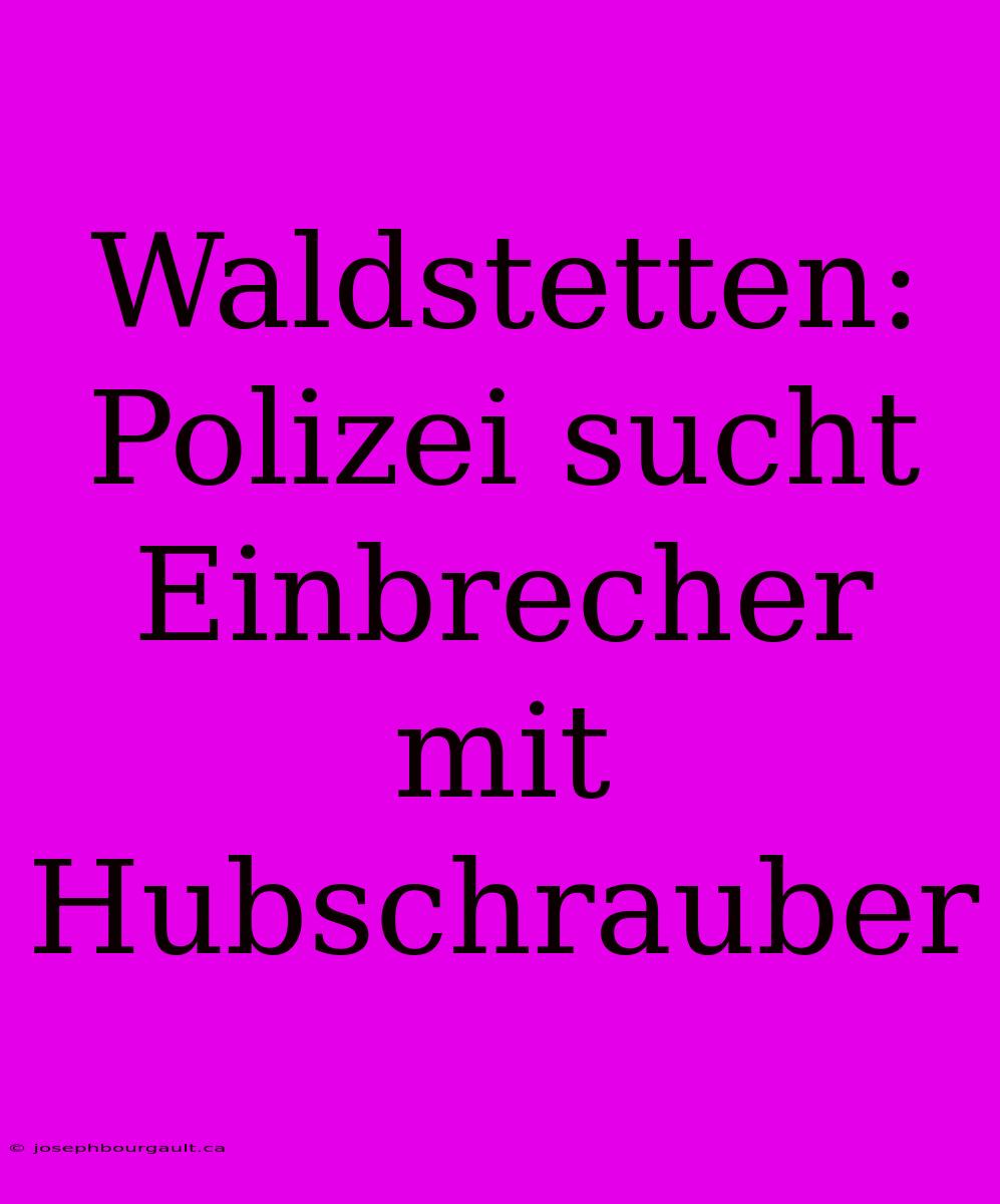 Waldstetten: Polizei Sucht Einbrecher Mit Hubschrauber