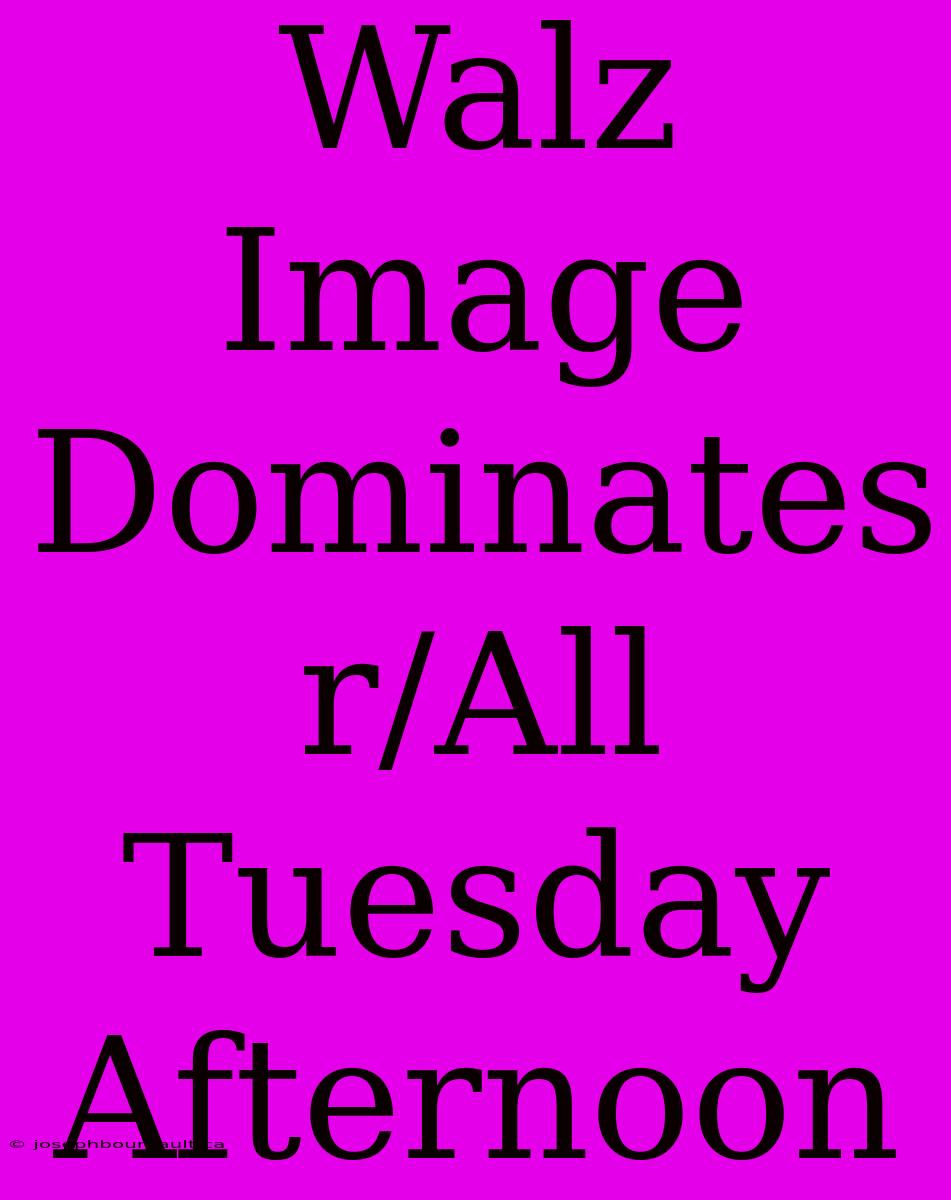 Walz Image Dominates R/All Tuesday Afternoon