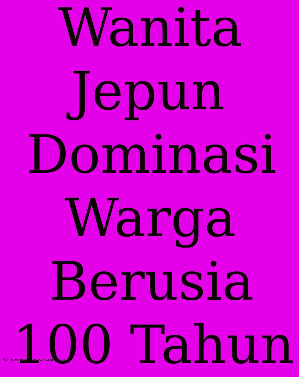 Wanita Jepun Dominasi Warga Berusia 100 Tahun