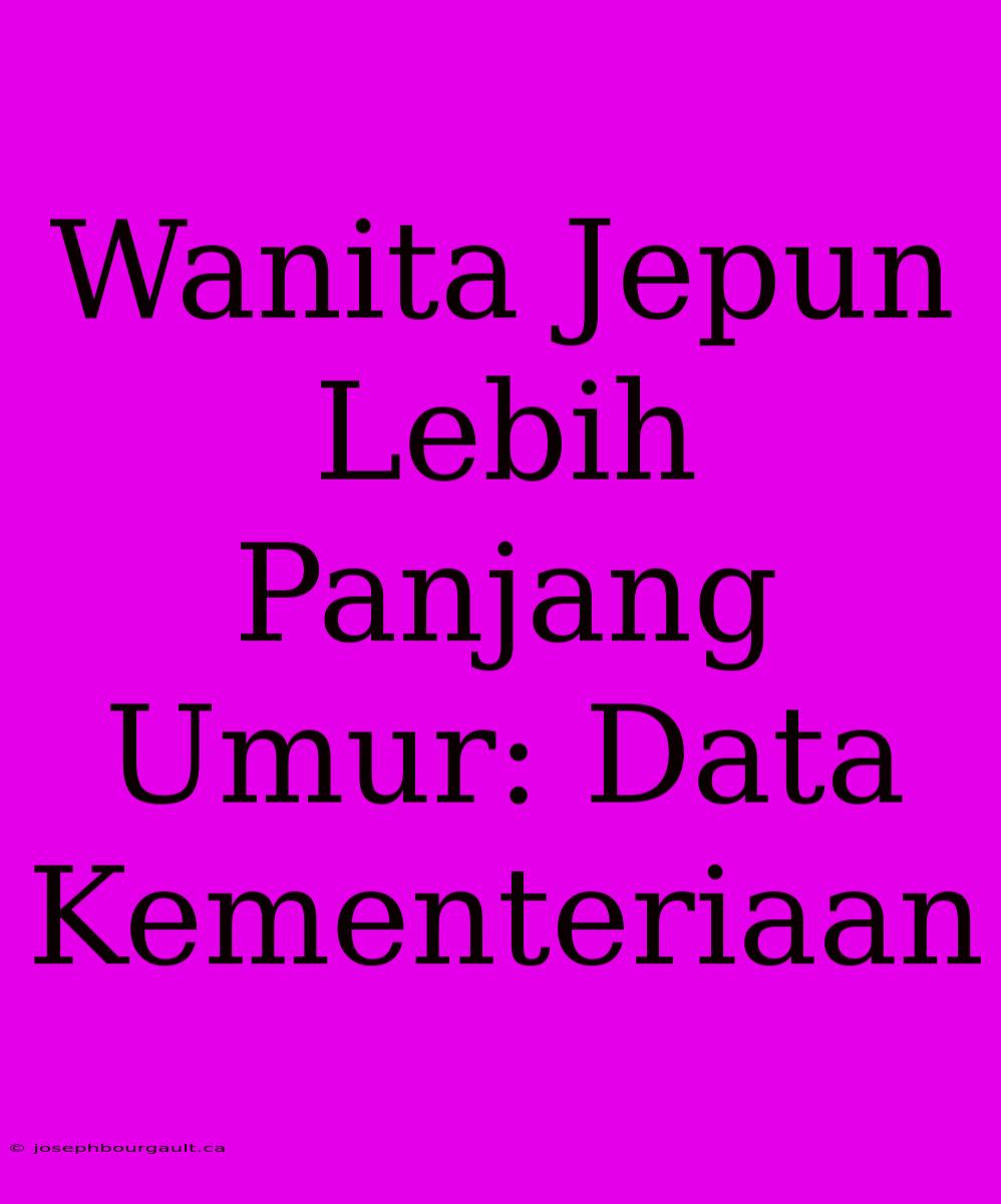 Wanita Jepun Lebih Panjang Umur: Data Kementeriaan