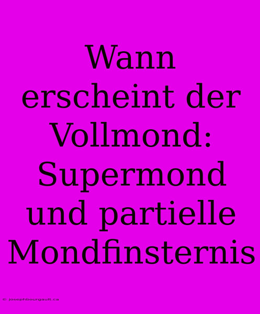 Wann Erscheint Der Vollmond: Supermond Und Partielle Mondfinsternis