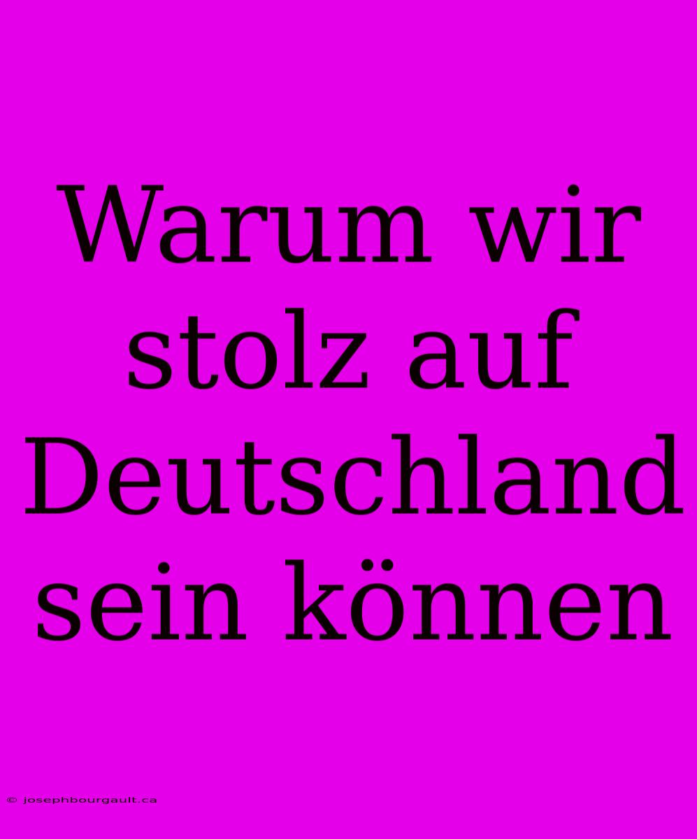 Warum Wir Stolz Auf Deutschland Sein Können