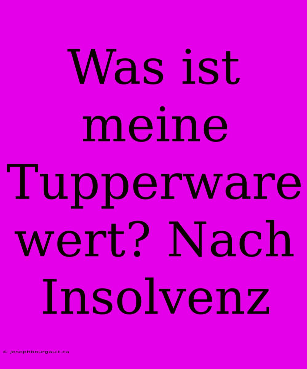 Was Ist Meine Tupperware Wert? Nach Insolvenz