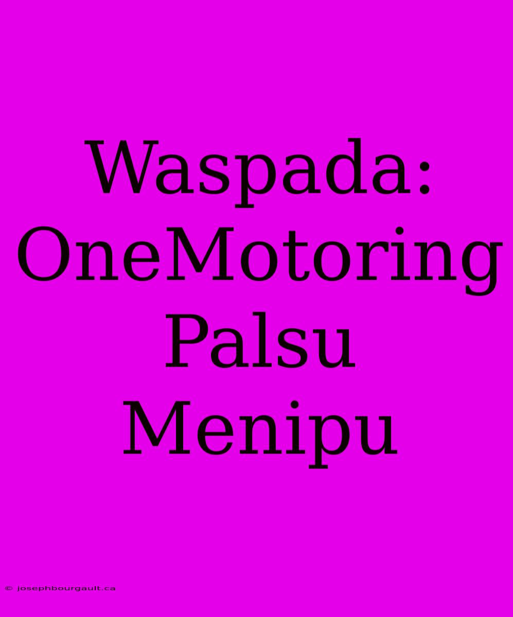 Waspada: OneMotoring Palsu Menipu