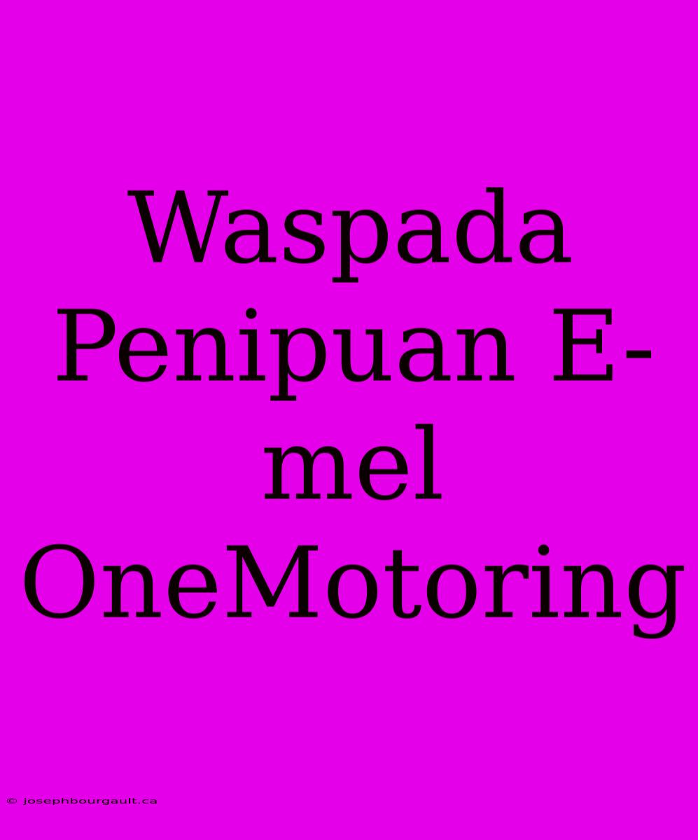 Waspada Penipuan E-mel OneMotoring