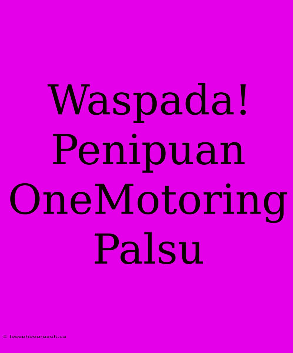 Waspada! Penipuan OneMotoring Palsu