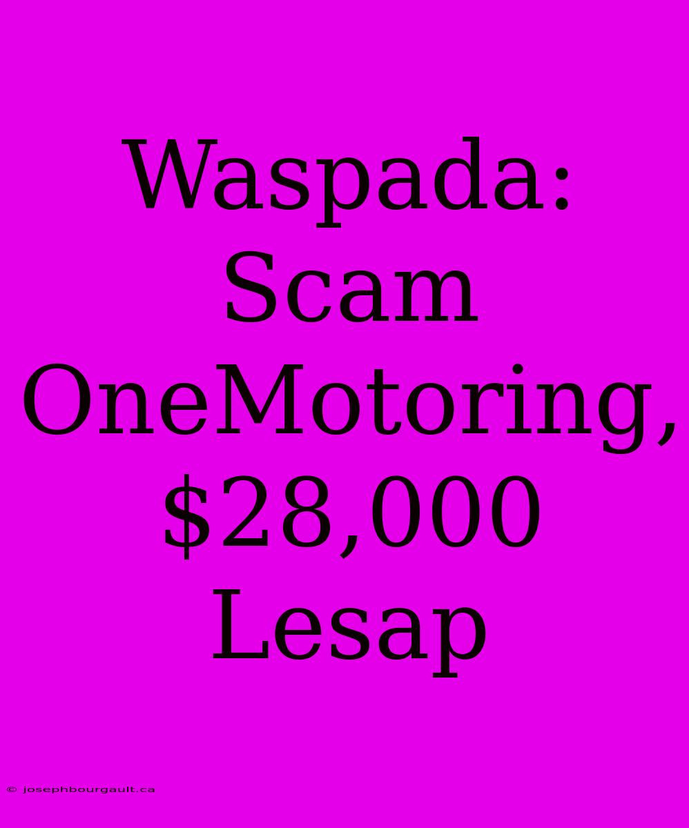 Waspada: Scam OneMotoring, $28,000 Lesap