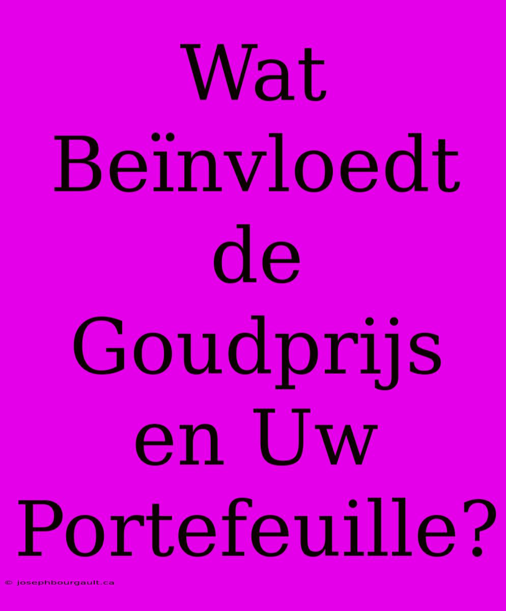 Wat Beïnvloedt De Goudprijs En Uw Portefeuille?