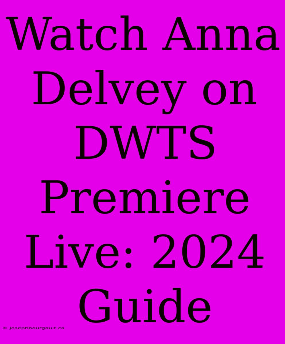 Watch Anna Delvey On DWTS Premiere Live: 2024 Guide