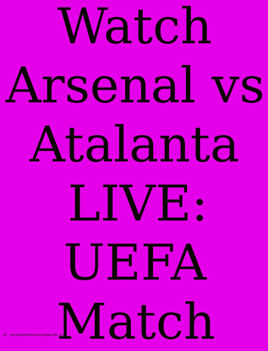 Watch Arsenal Vs Atalanta LIVE: UEFA Match