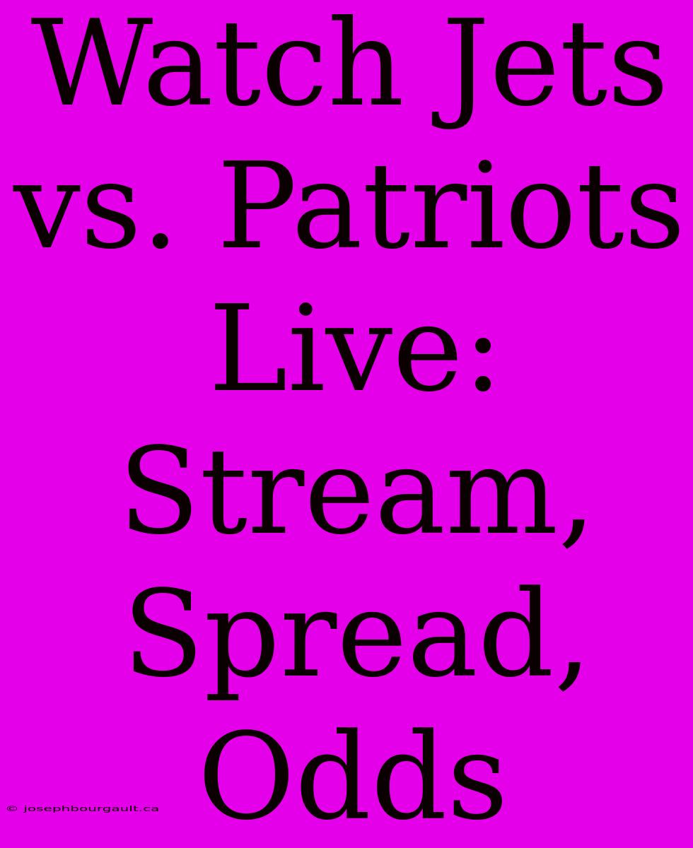 Watch Jets Vs. Patriots Live: Stream, Spread, Odds