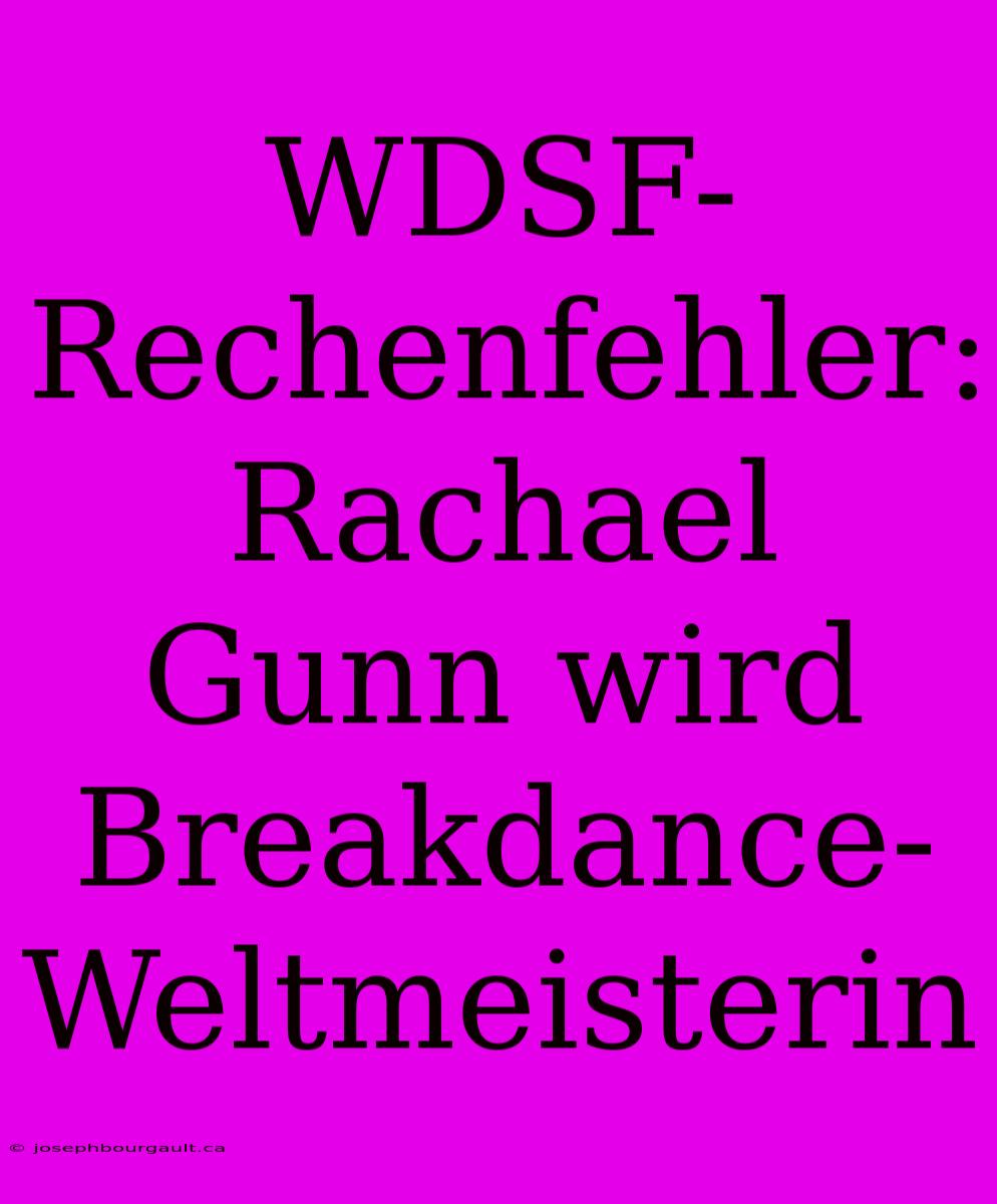 WDSF-Rechenfehler: Rachael Gunn Wird Breakdance-Weltmeisterin