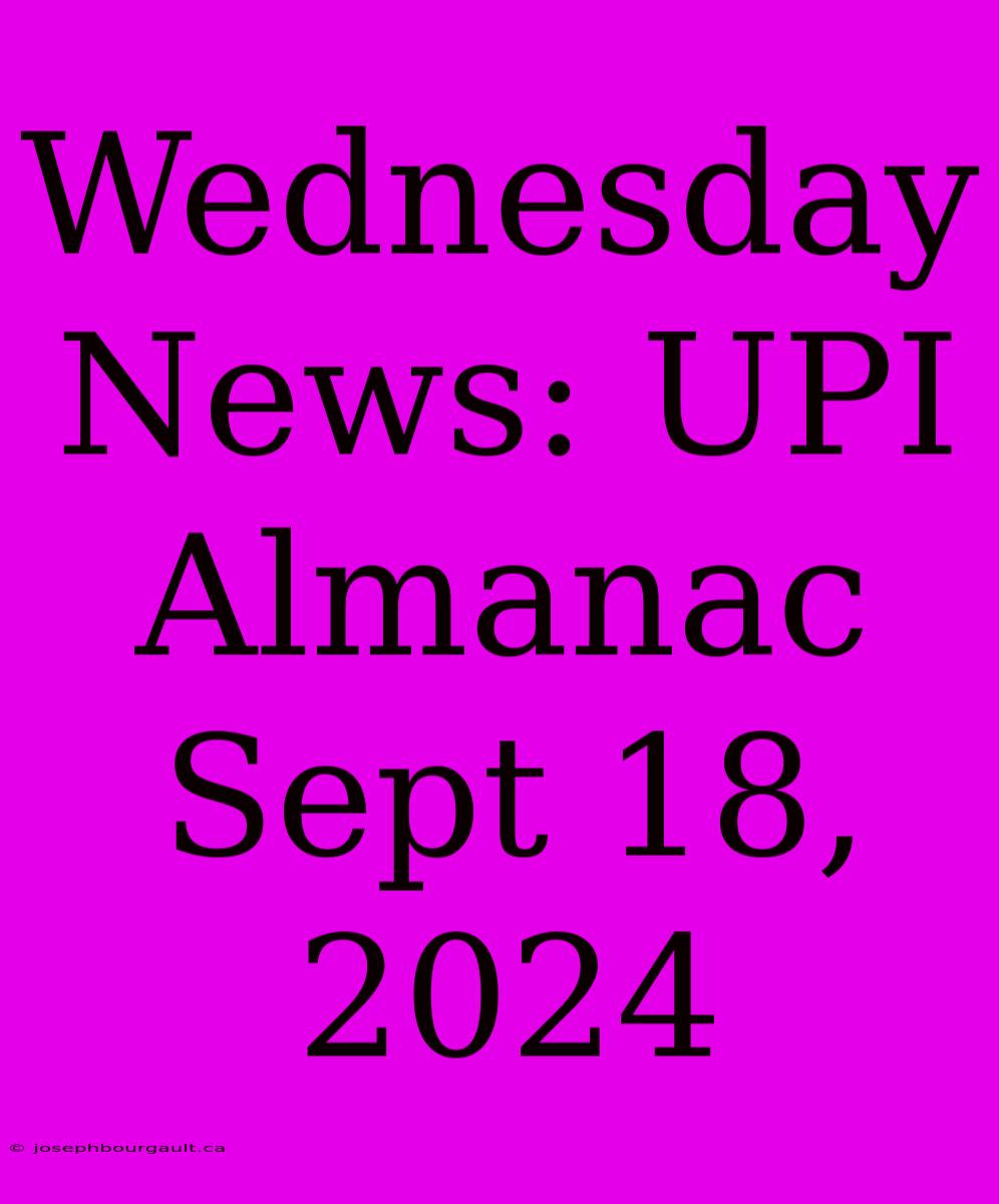 Wednesday News: UPI Almanac Sept 18, 2024