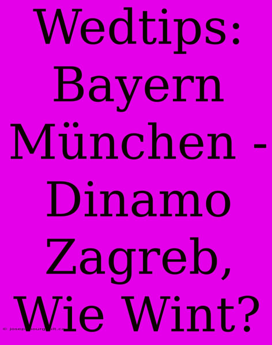 Wedtips: Bayern München - Dinamo Zagreb, Wie Wint?