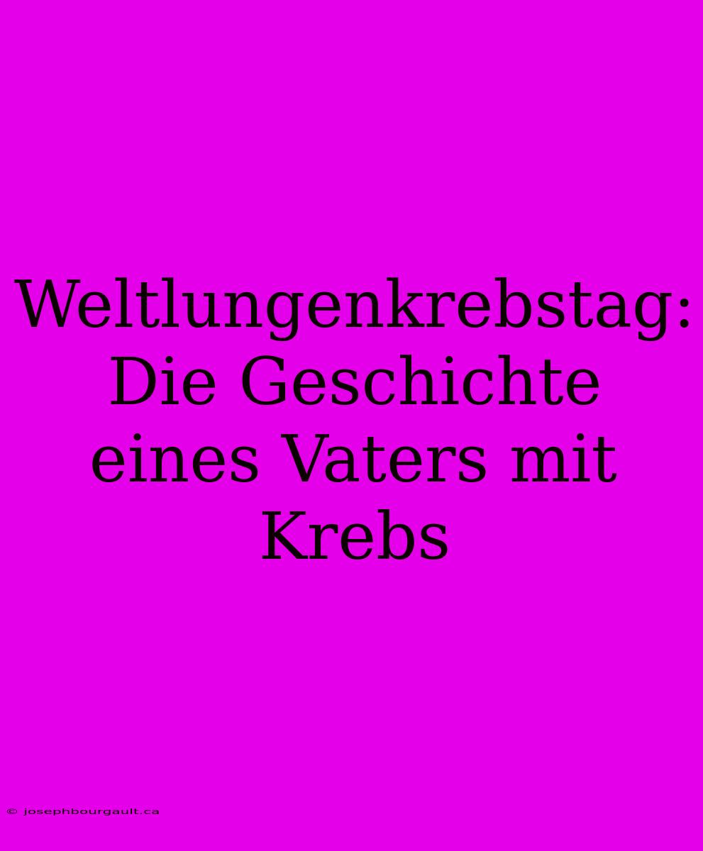 Weltlungenkrebstag: Die Geschichte Eines Vaters Mit Krebs