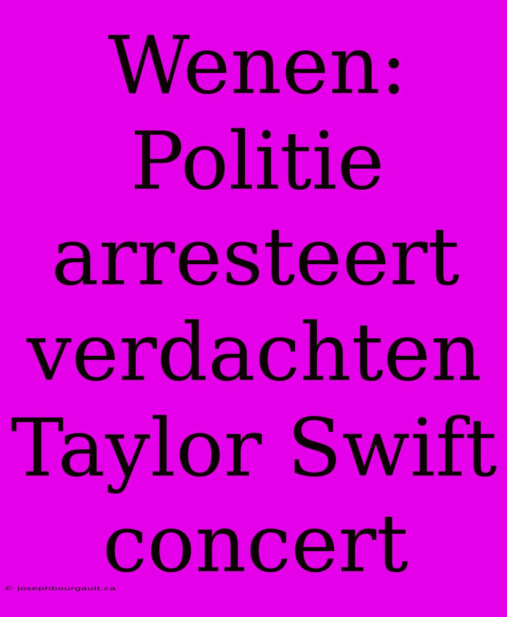 Wenen: Politie Arresteert Verdachten Taylor Swift Concert