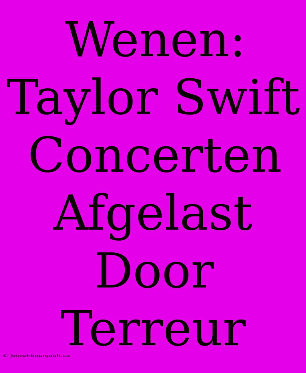 Wenen: Taylor Swift Concerten Afgelast Door Terreur