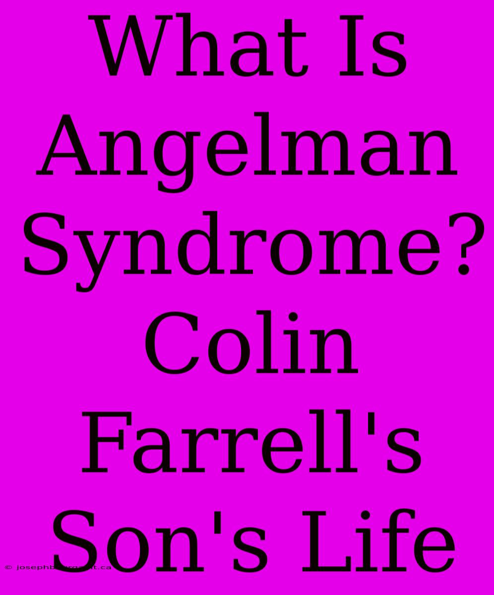 What Is Angelman Syndrome? Colin Farrell's Son's Life