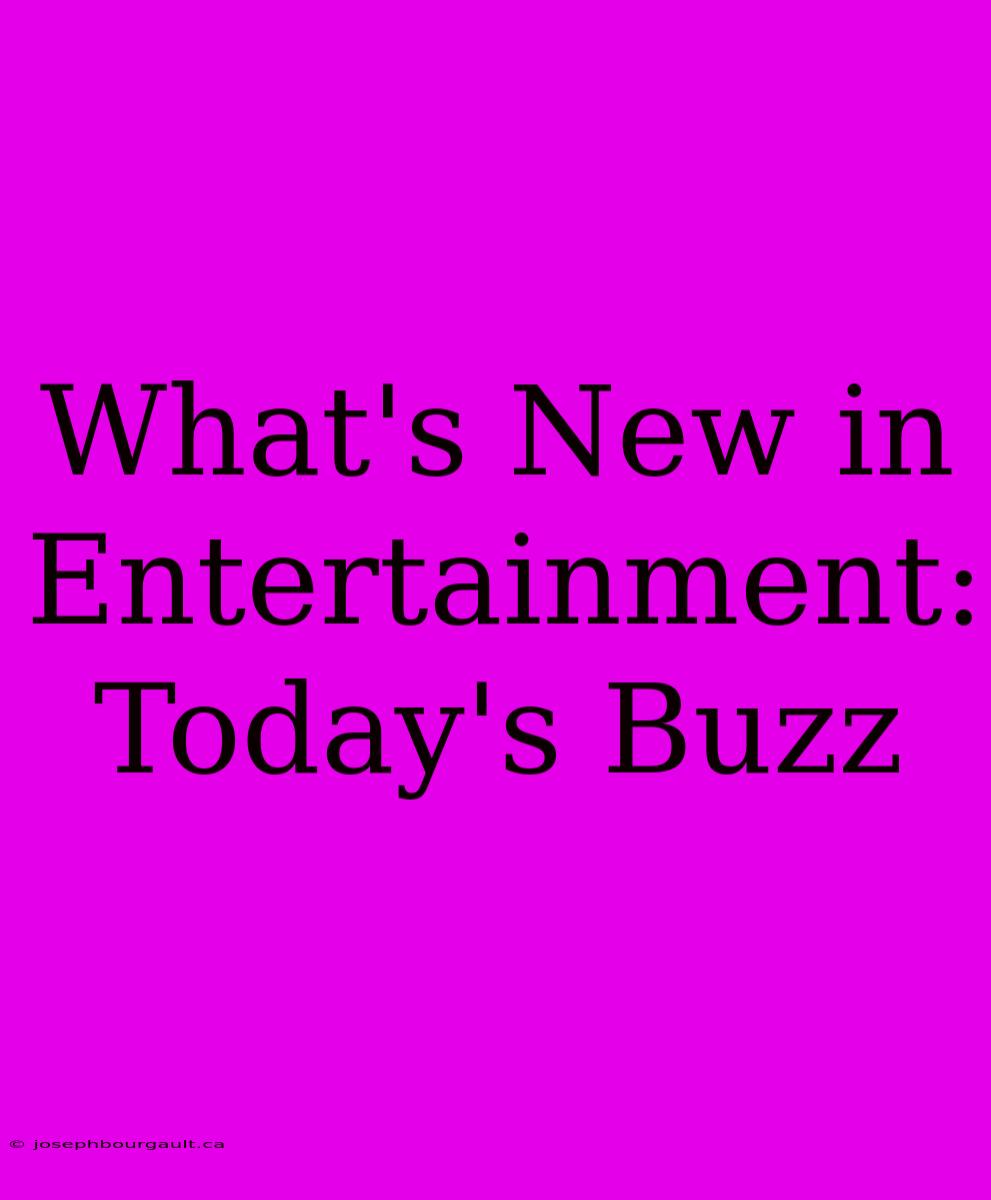 What's New In Entertainment: Today's Buzz