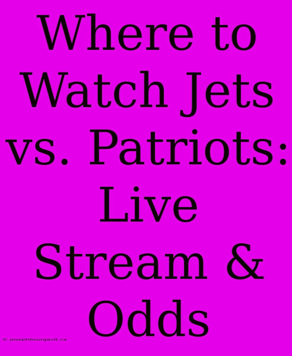 Where To Watch Jets Vs. Patriots: Live Stream & Odds