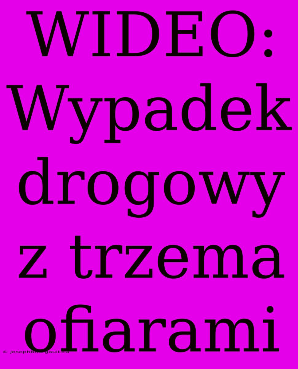 WIDEO: Wypadek Drogowy Z Trzema Ofiarami