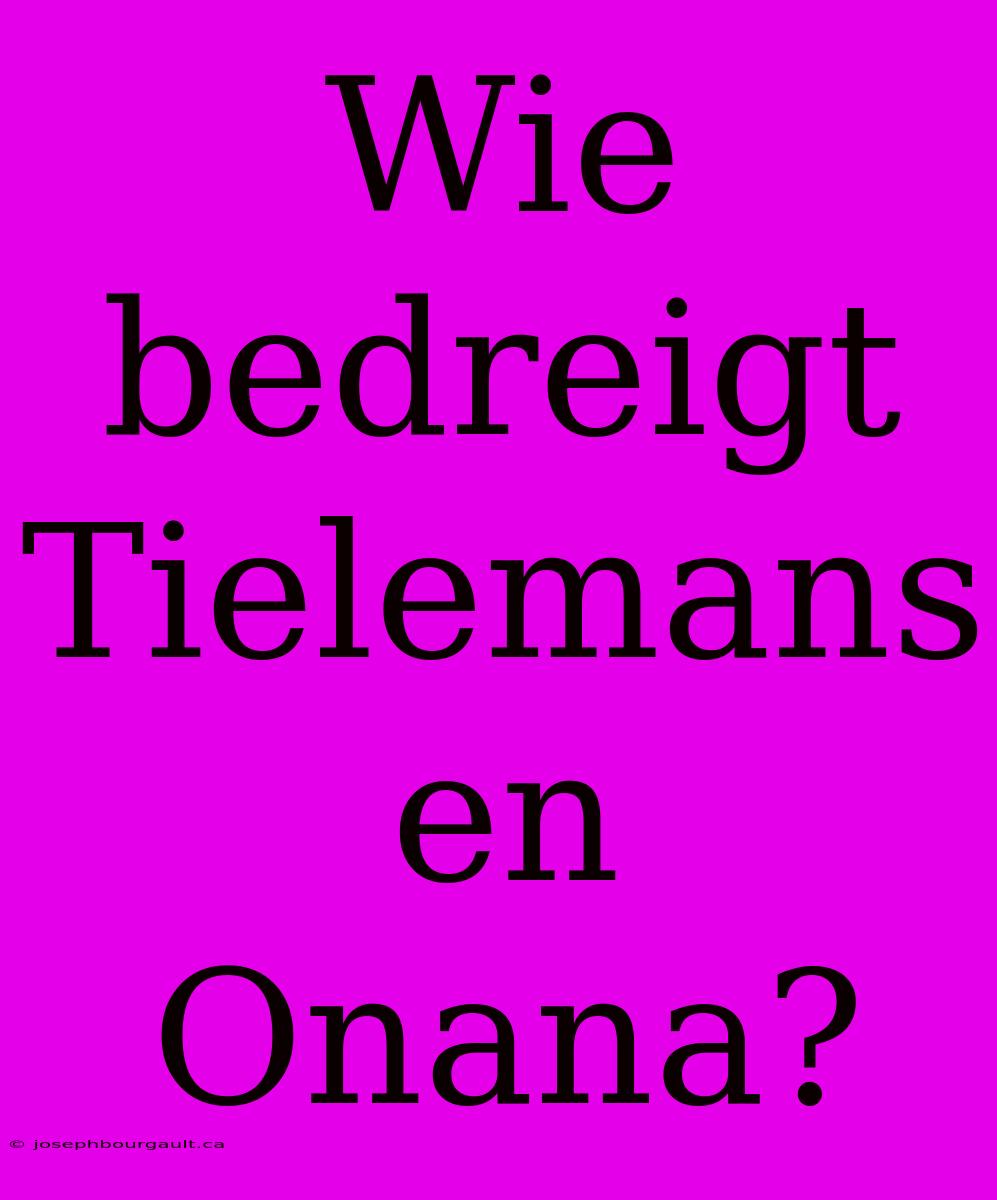 Wie Bedreigt Tielemans En Onana?