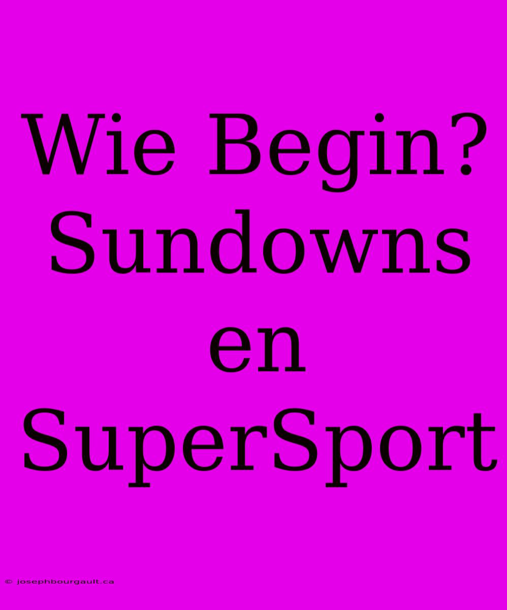 Wie Begin? Sundowns En SuperSport