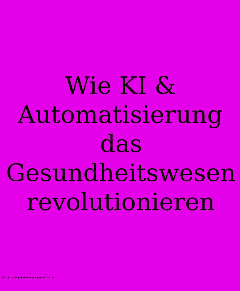 Wie KI & Automatisierung Das Gesundheitswesen Revolutionieren