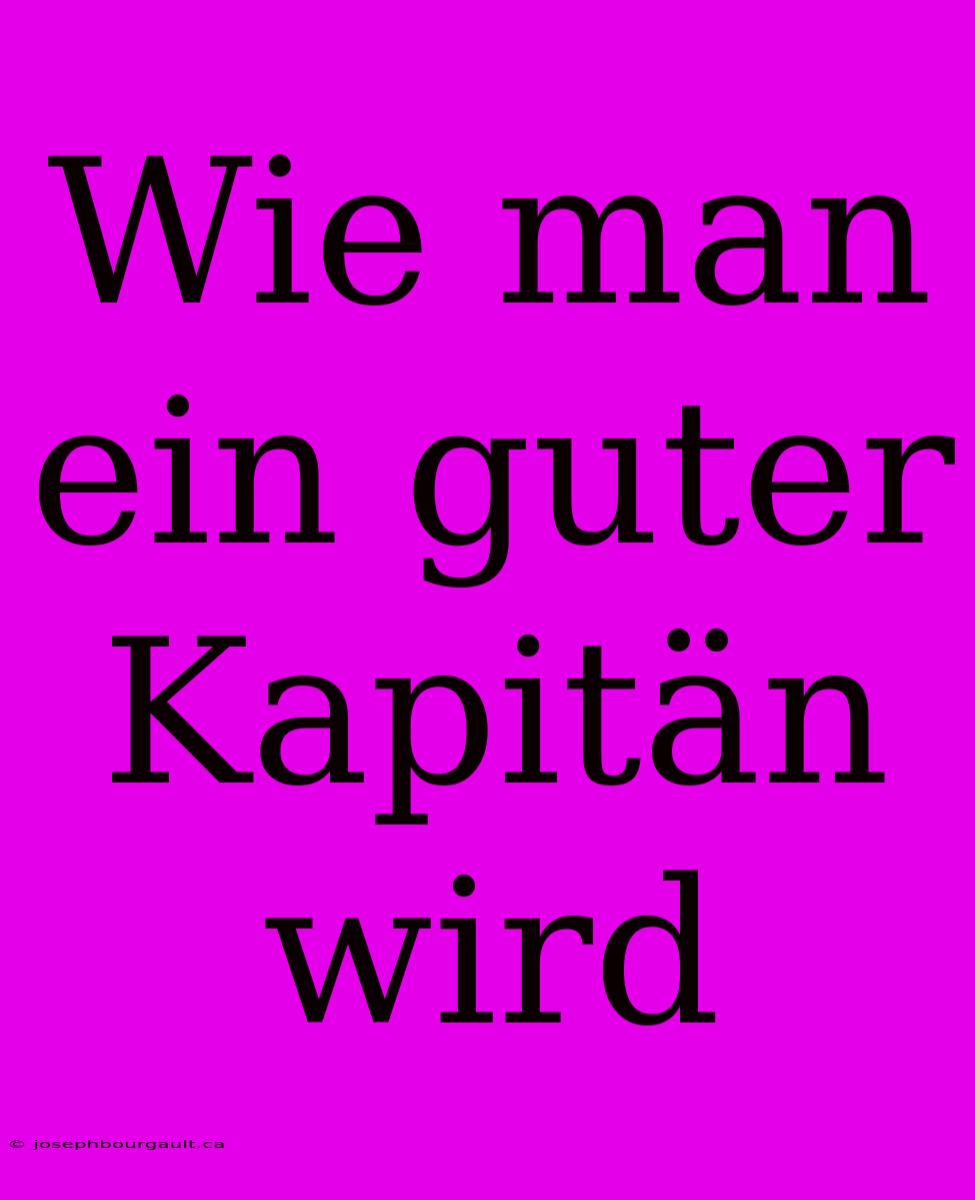 Wie Man Ein Guter Kapitän Wird